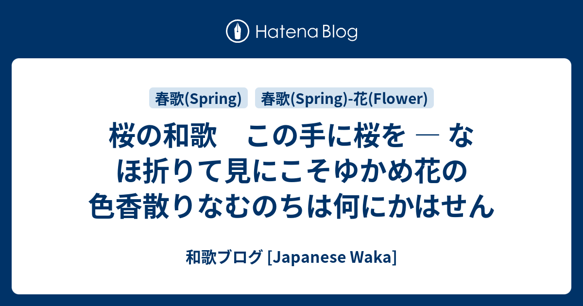 桜の和歌 この手に桜を なほ折りて見にこそゆかめ花の色香散りなむのちは何にかはせん 和歌ブログ Japanese Waka