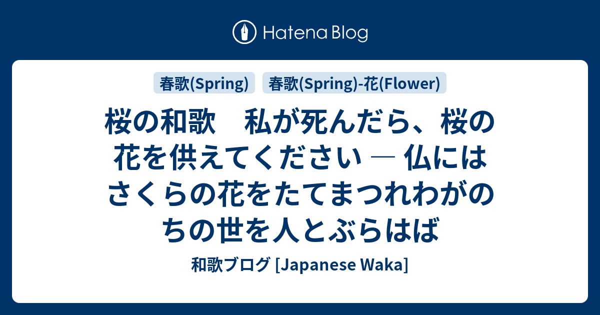 桜の和歌 私が死んだら 桜の花を供えてください 仏にはさくらの花をたてまつれわがのちの世を人とぶらはば 和歌ブログ Japanese Waka