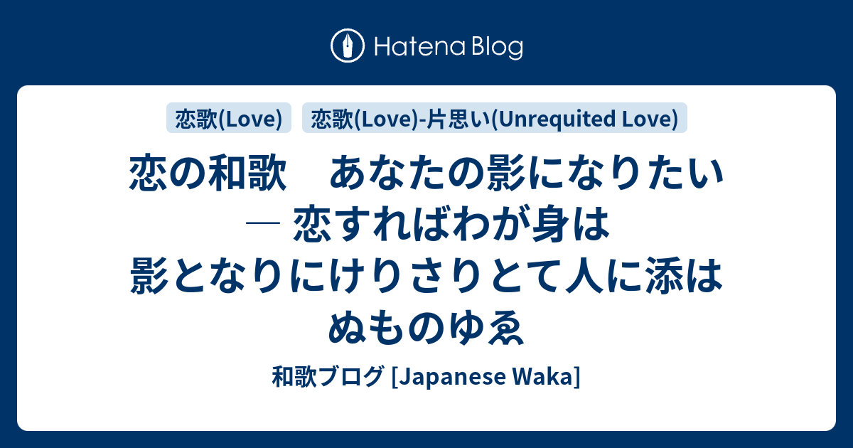 恋の和歌 あなたの影になりたい 恋すればわが身は影となりにけりさりとて人に添はぬものゆゑ 和歌ブログ Japanese Waka