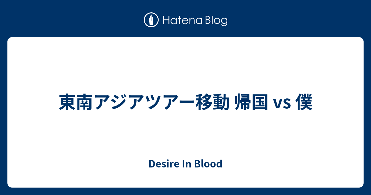 東南アジアツアー移動 帰国 vs 僕 - Desire In Blood