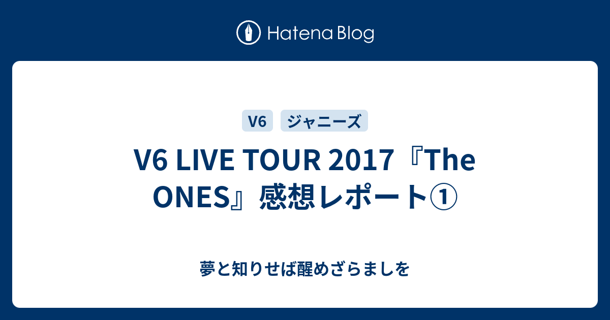 V6 Live Tour 2017 The Ones 感想レポート 夢と知りせば醒めざらましを