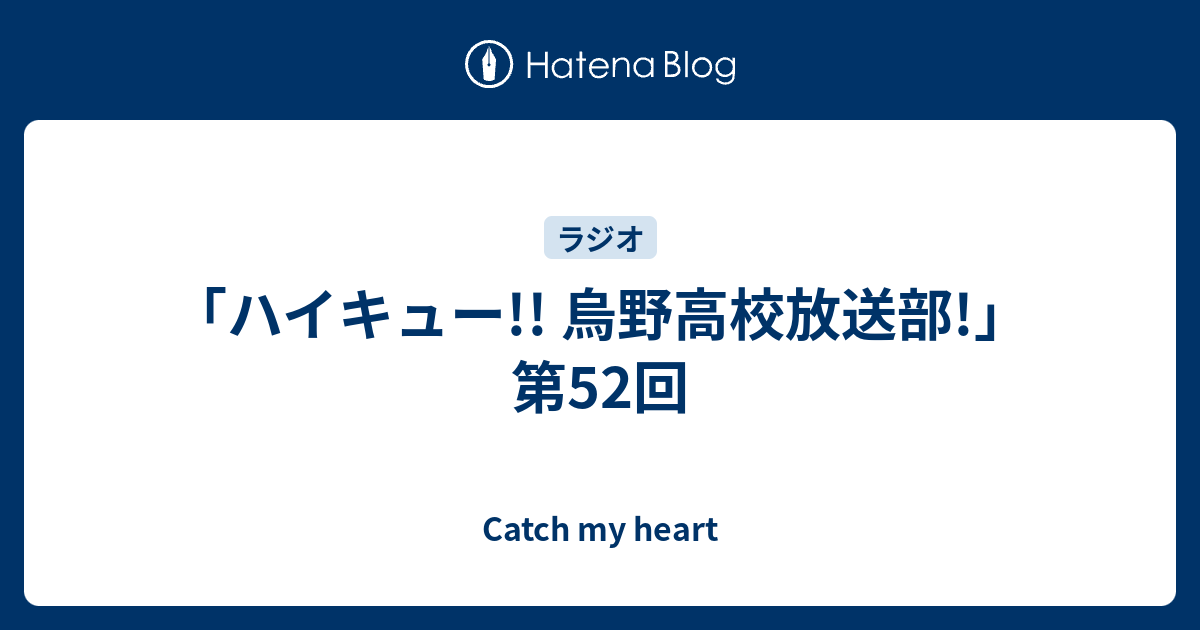 ハイキュー 烏野高校放送部 第52回 Catch My Heart