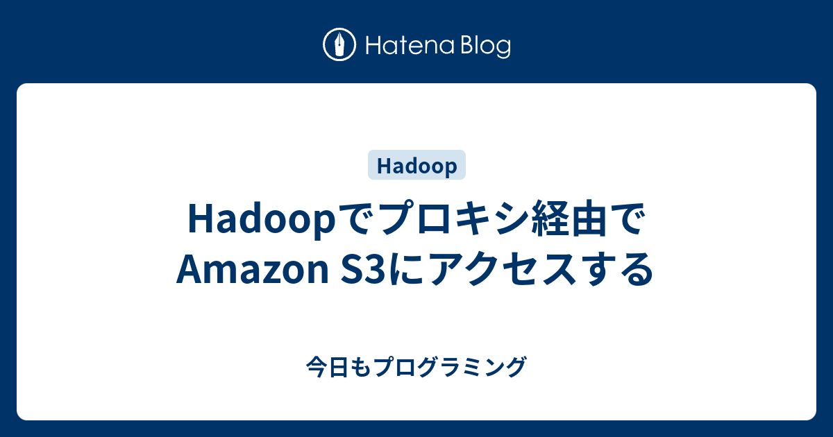 Hadoopでプロキシ経由でAmazon S3にアクセスする 今日もプログラミング