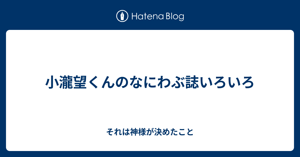 小瀧望くんのなにわぶ誌いろいろ それは神様が決めたこと