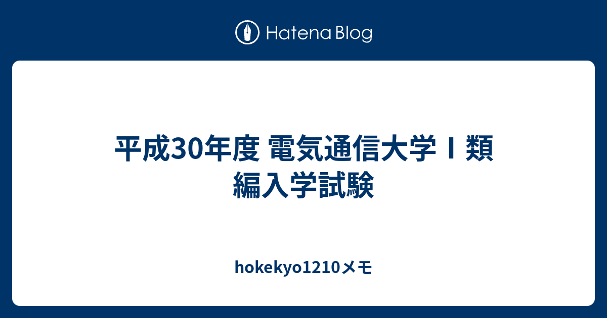 平成30年度 電気通信大学 類 編入学試験 Hokekyo1210メモ