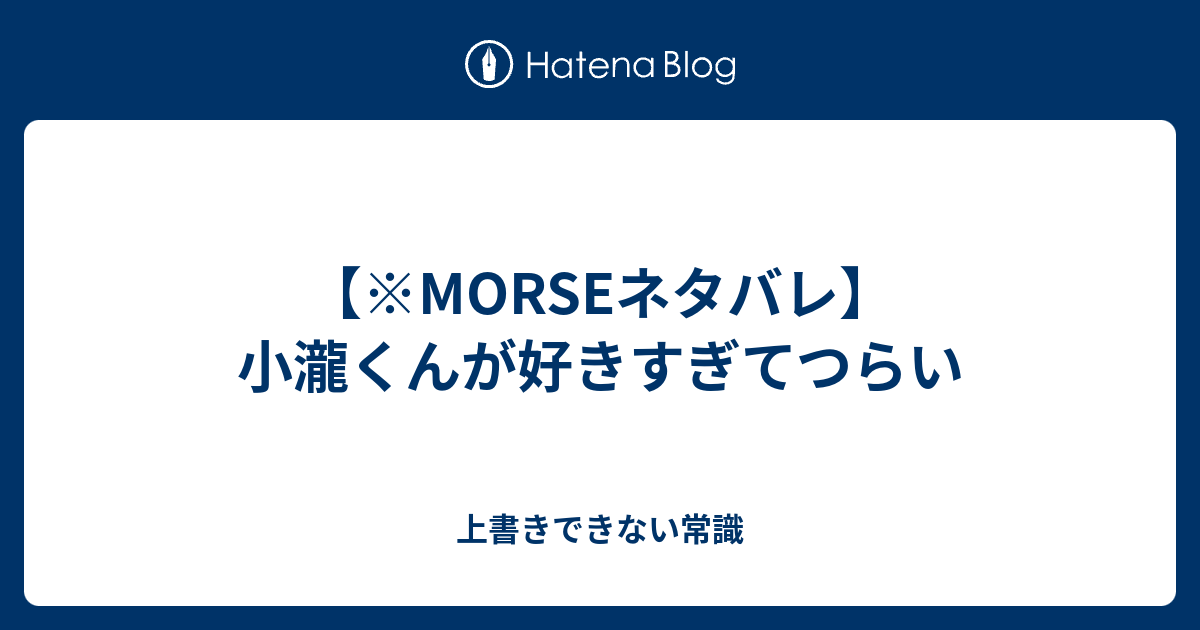 Morseネタバレ 小瀧くんが好きすぎてつらい 上書きできない常識