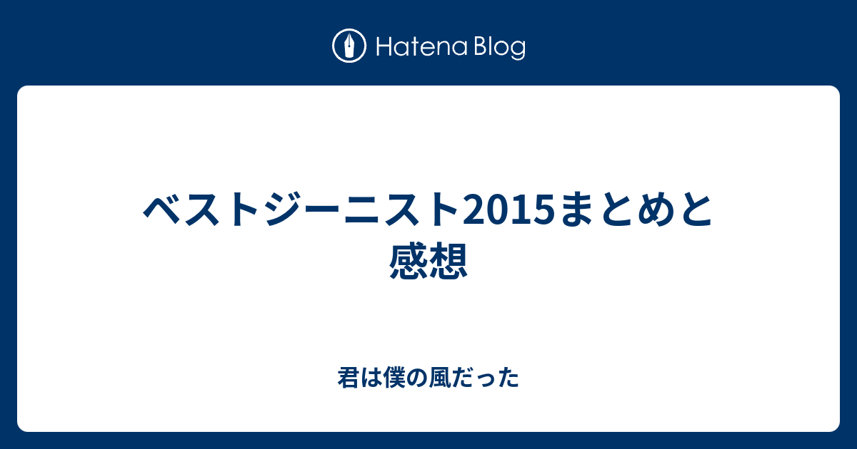 ベストジーニスト15まとめと感想 君は僕の風だった