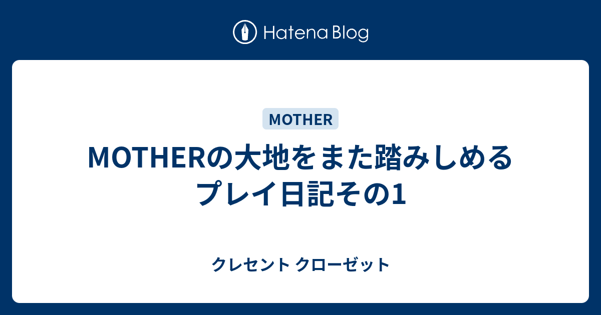 Motherの大地をまた踏みしめる プレイ日記その1 クレセント クローゼット