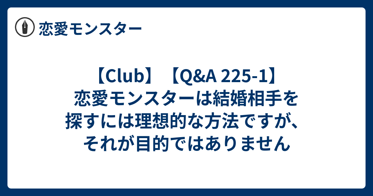 Club Q A 225 1 恋愛モンスターは結婚相手を探すには理想的な方法ですが それが目的ではありません 恋愛モンスター