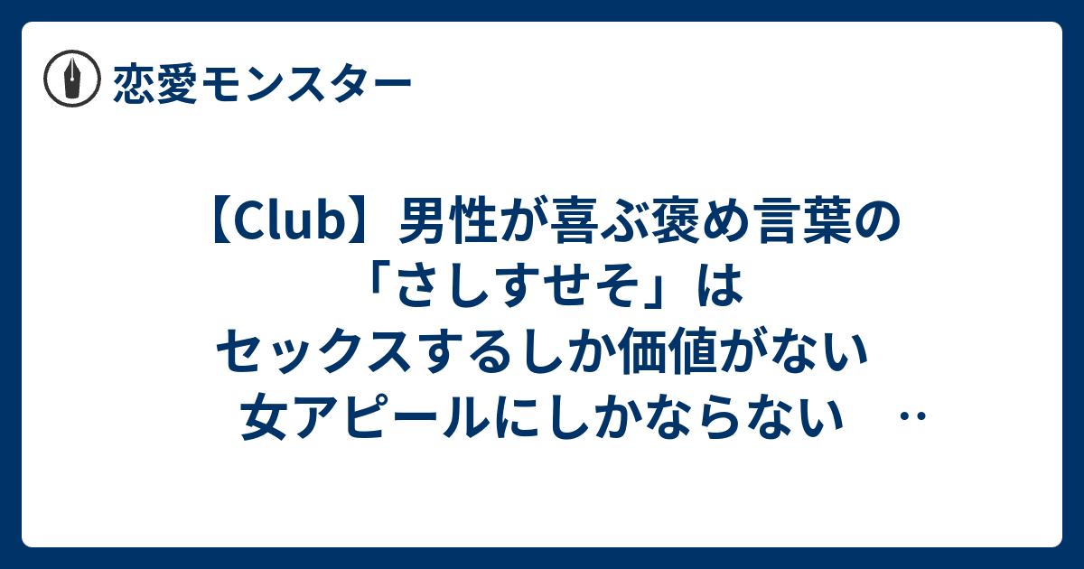 Club 男性が喜ぶ褒め言葉の さしすせそ はセックスするしか価値がない女アピールにしかならない 処女性を上げる方法 その45 恋愛モンスター