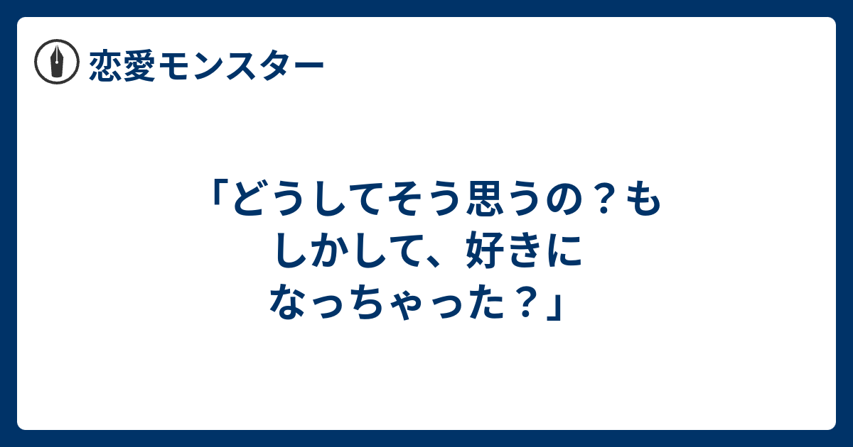 どうしてそう思うの もしかして 好きになっちゃった 恋愛モンスター