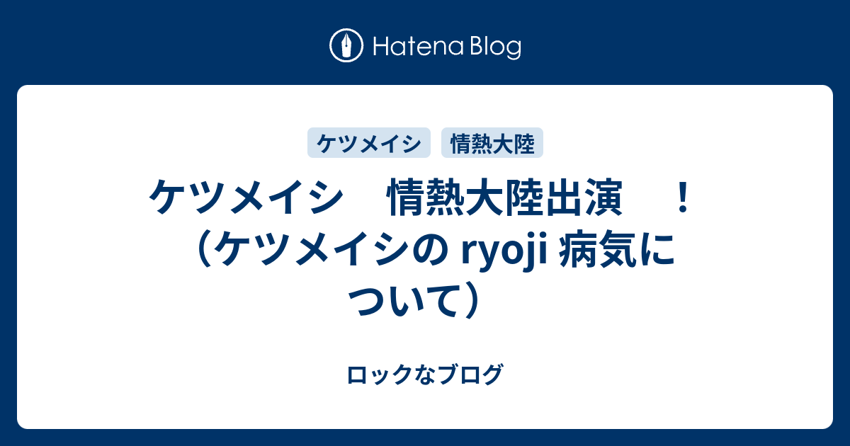 ケツメイシ 情熱大陸出演 ケツメイシの Ryoji 病気について ロックなブログ