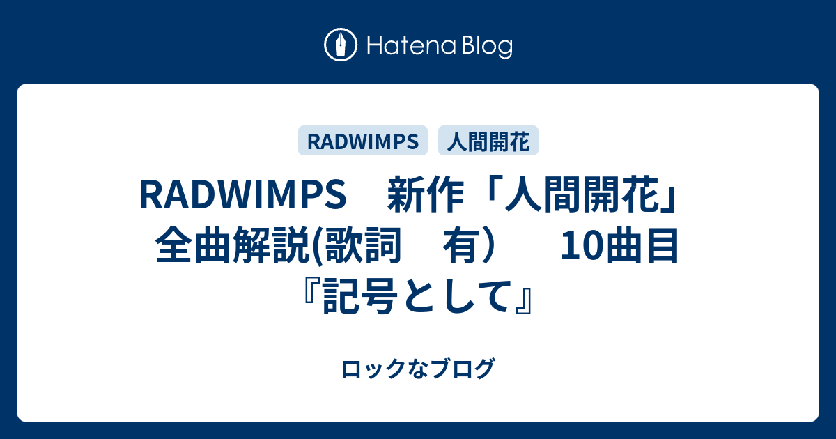 Radwimps 新作 人間開花 全曲解説 歌詞 有 10曲目 記号として ロックなブログ