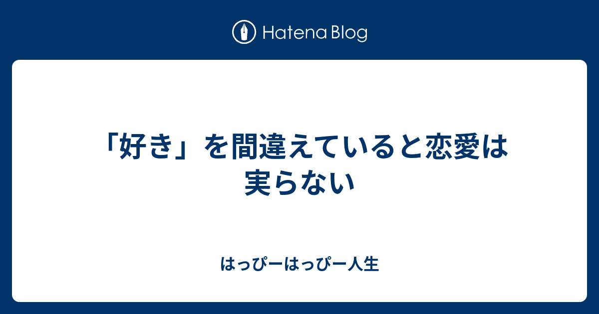 好き を間違えていると恋愛は実らない はっぴーはっぴー人生