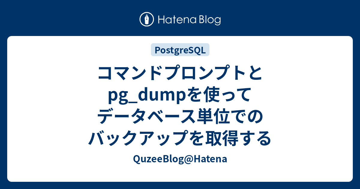 コマンドプロンプトとpg_dumpを使ってデータベース単位でのバックアップを取得する QuzeeBlogHatena