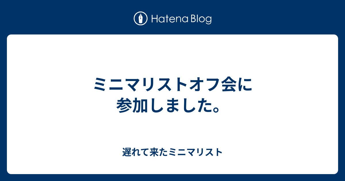 ミニマリストオフ会に参加しました 遅れて来たミニマリスト