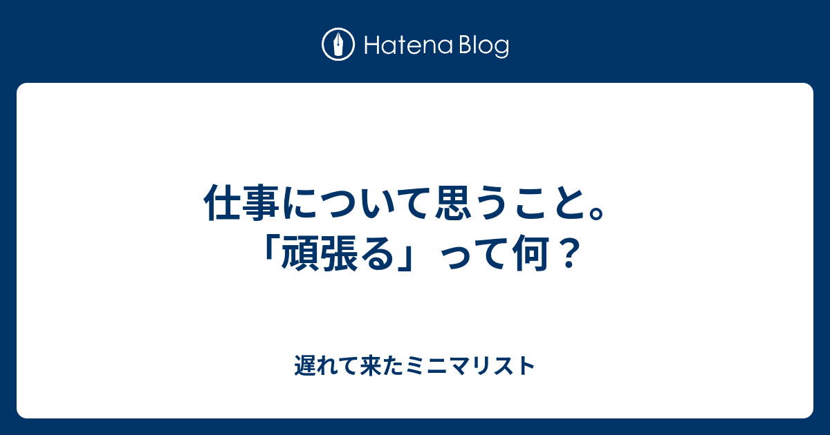 仕事について思うこと 頑張る って何 遅れて来たミニマリスト