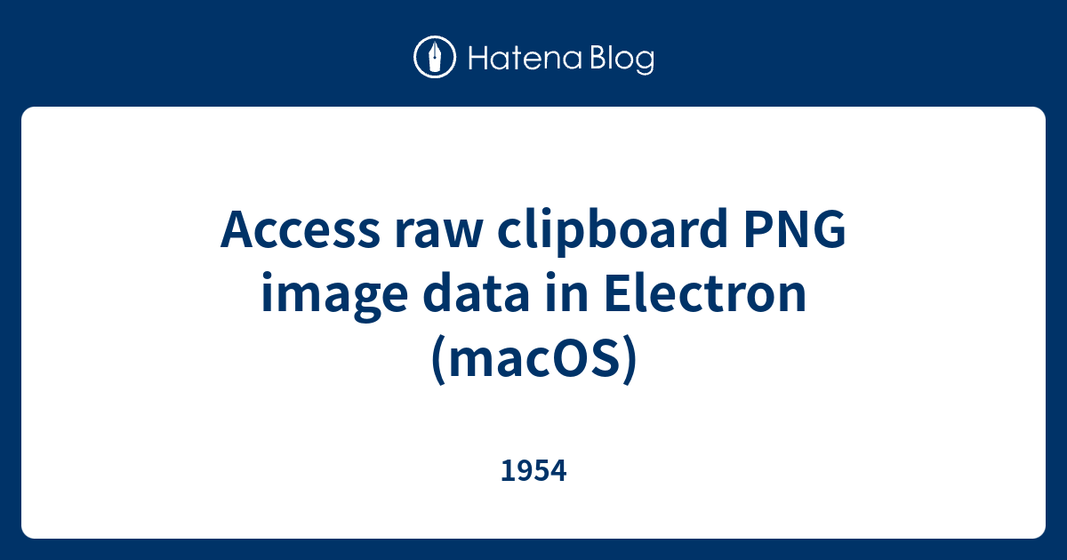 Access raw clipboard PNG image data in Electron (macOS) 1954