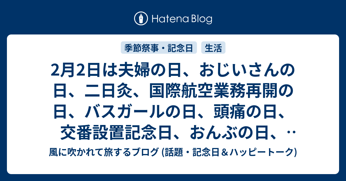 2月2日は夫婦の日 おじいさんの日 二日灸 国際航空業務再開の日 バスガールの日 頭痛の日 交番設置記念日 おんぶの日 フレンチ クレープデー 世界湿地デー 情報セキュリティの日 等の日 風に吹かれて旅するブログ 記念日 ハッピートーク