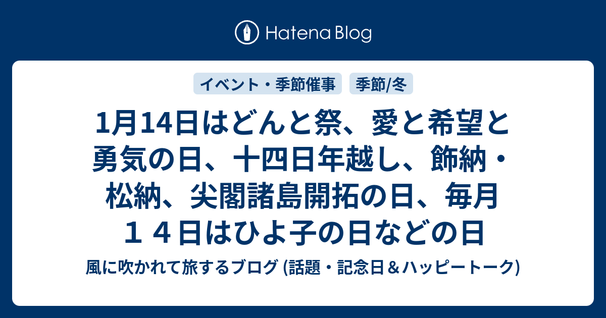 1月14日はどんと祭 愛と希望と勇気の日 十四日年越し 飾納 松納 尖閣諸島開拓の日 毎月１４日はひよ子の日などの日 風に吹かれて旅するブログ 話題 記念日 ハッピートーク