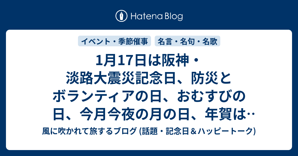 1月17日は阪神 淡路大震災記念日 防災とボランティアの日 おむすびの日 今月今夜の月の日 年賀はがきお年玉抽選日 家庭の日 馬に親しむ日 あゆの日など の日 風に吹かれて旅するブログ 記念日 ハッピートーク