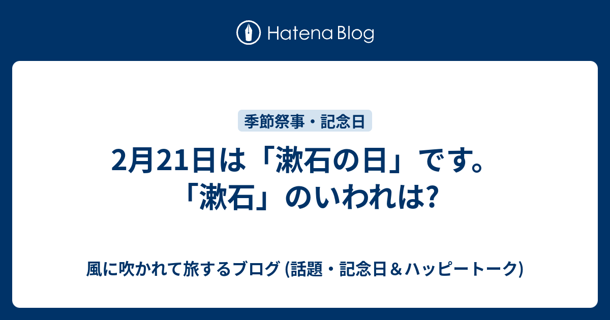 2月21日は 漱石の日 です 漱石 のいわれは 風に吹かれて旅するブログ 話題 記念日 ハッピートーク