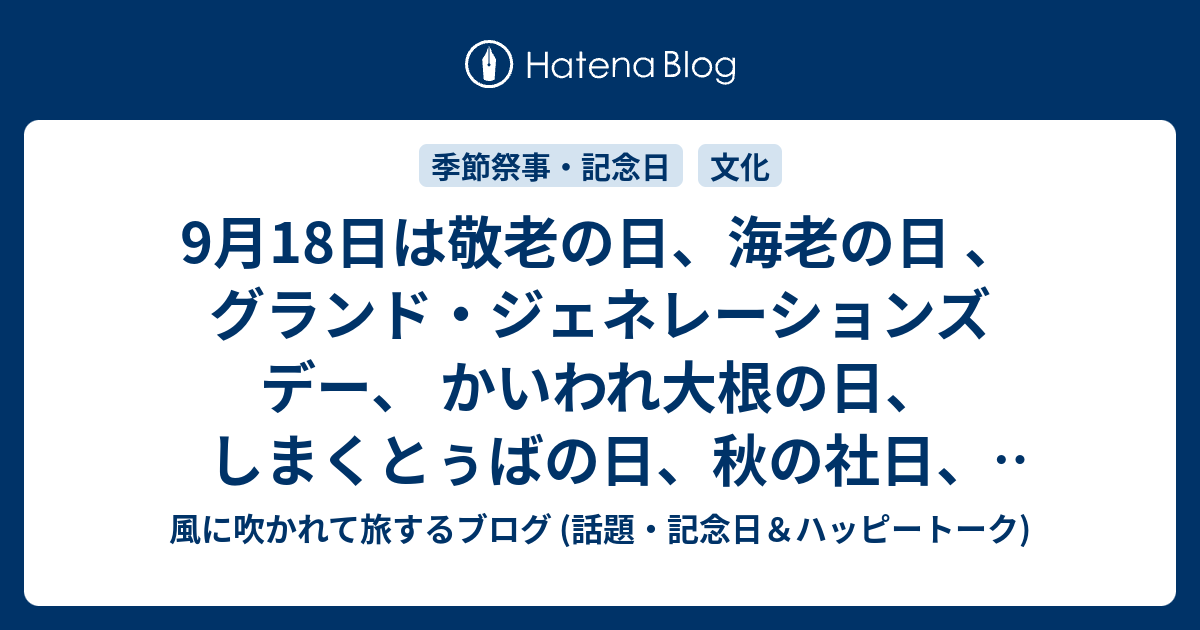 9月18日は敬老の日 海老の日 グランド ジェネレーションズ デー かいわれ大根の日 しまくとぅばの日 秋の社日 毎月１８日は頭髪の日 ホタテの日 米食の日 防犯の日 観音の縁日等の日です 風に吹かれて旅するブログ 記念日 ハッピートーク