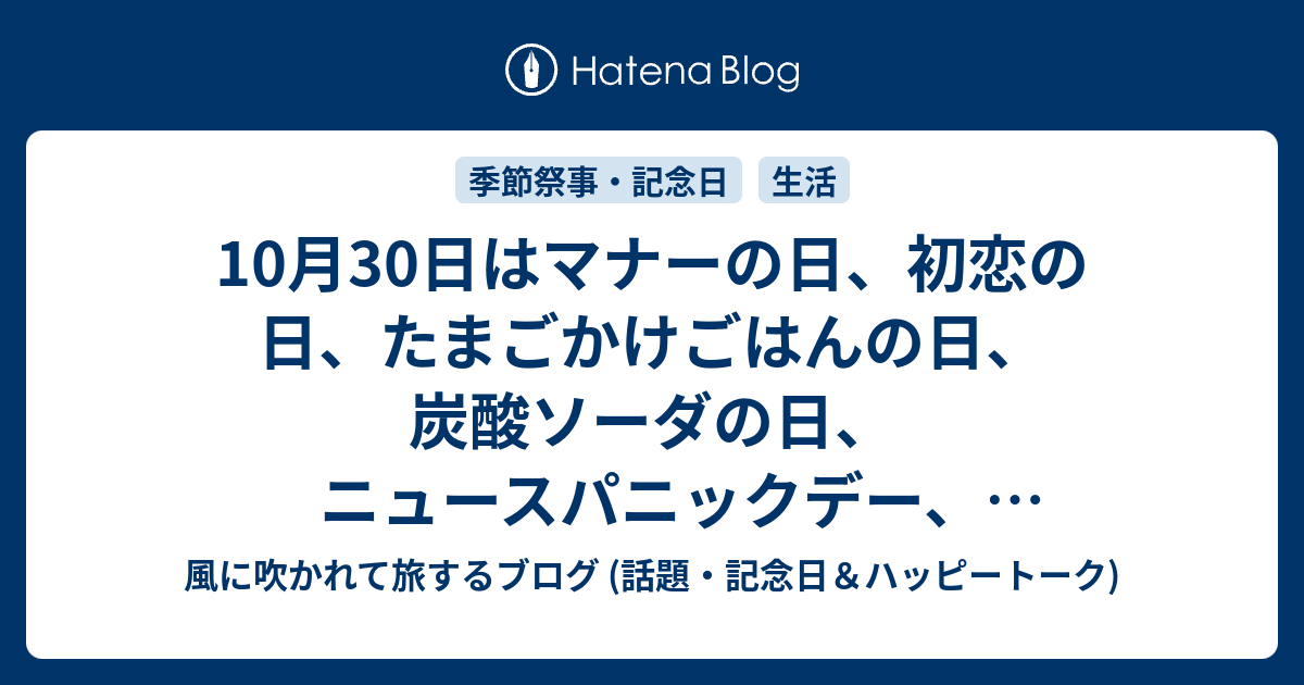 10月30日はマナーの日 初恋の日 たまごかけごはんの日 炭酸ソーダの日 ニュースパニックデー リラクゼーションの日 香りの記念日 等の日です 風に吹かれて旅するブログ 話題 記念日 ハッピートーク