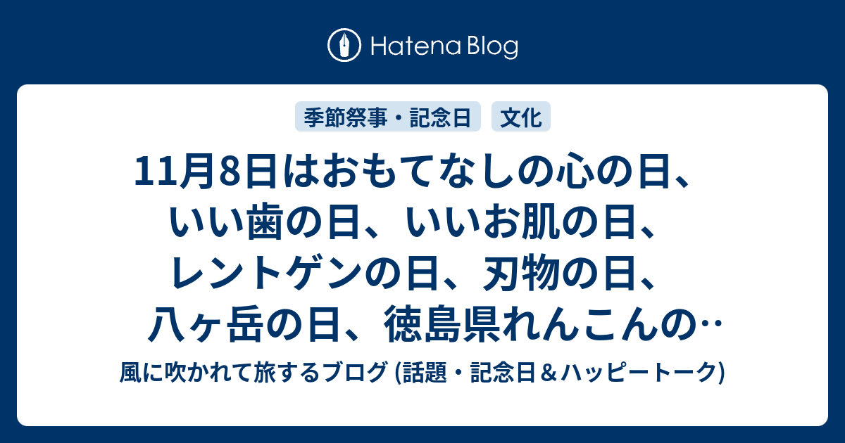 11月8日はおもてなしの心の日 いい歯の日 いいお肌の日 レントゲンの日 刃物の日 八ヶ岳の日 徳島県れんこんの日 信楽たぬきの日 等の日です 風に吹かれて旅するブログ 話題 記念日 ハッピートーク