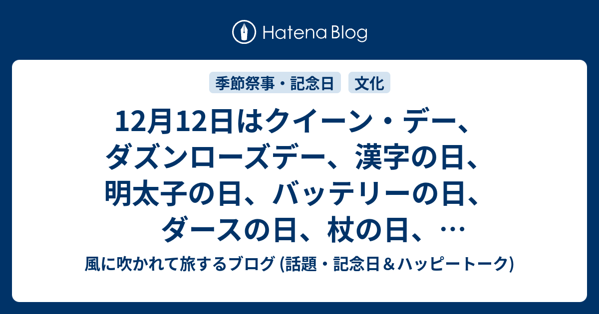 12月12日はクイーン デー ダズンローズデー 漢字の日 明太子の日 バッテリーの日 ダースの日 杖の日 ダンボール アートの日 等の日です 風に吹かれて旅するブログ 話題 記念日 ハッピートーク