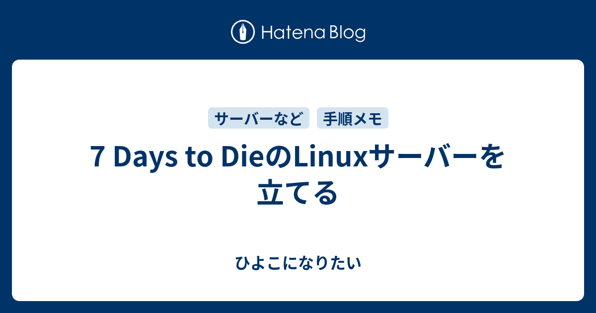 7 Days To Dieのlinuxサーバーを立てる ひよこになりたい