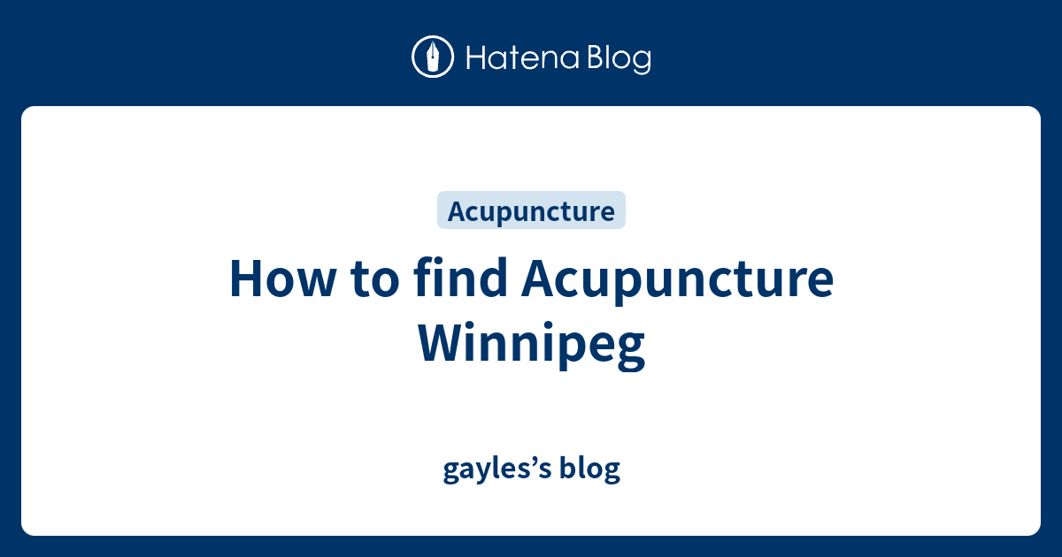 how-to-find-acupuncture-winnipeg-gayles-s-blog