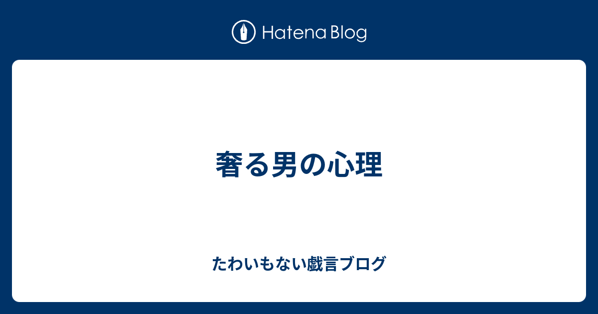 奢る男の心理 たわいもない戯言ブログ