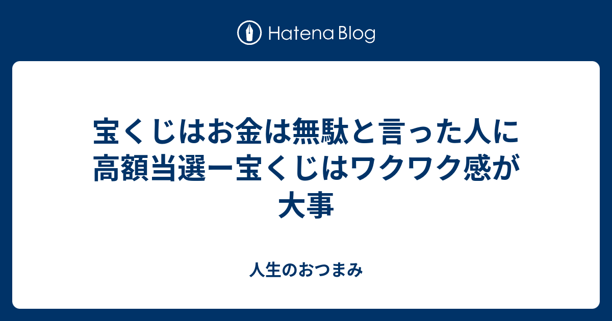 宝くじはお金は無駄と言った人に高額当選ー宝くじはワクワク感が大事 人生のおつまみ