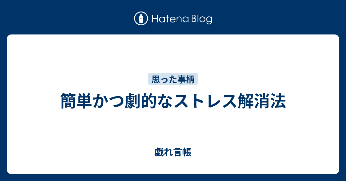 簡単かつ劇的なストレス解消法 戯れ言帳