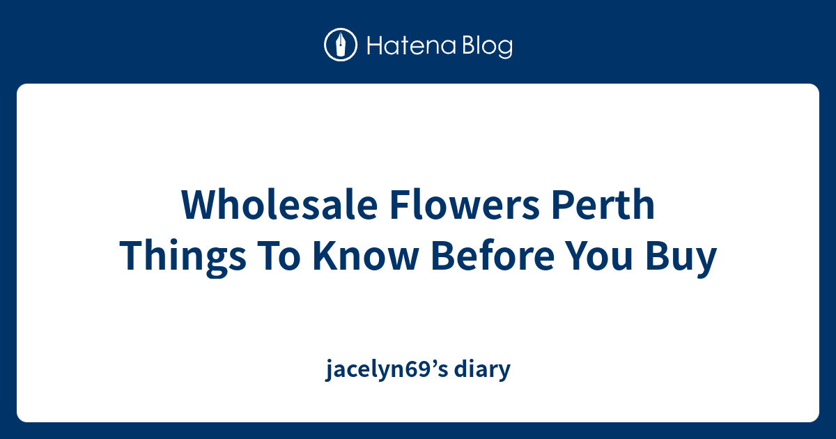 Wholesale Flowers Perth Things To Know Before You Buy jacelyn69’s diary