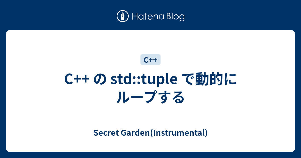 C++ の std::tuple で動的にループする - Secret Garden(Instrumental)