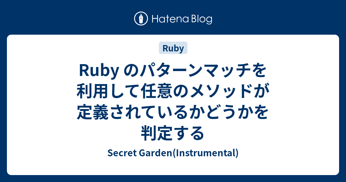 Ruby のパターンマッチを利用して任意のメソッドが定義されているかどうかを判定する Secret Gardeninstrumental 2395