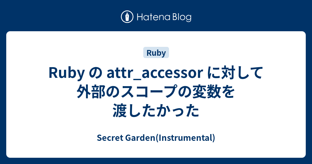 Ruby の Attr_accessor に対して外部のスコープの変数を渡したかった - Secret Garden(Instrumental)