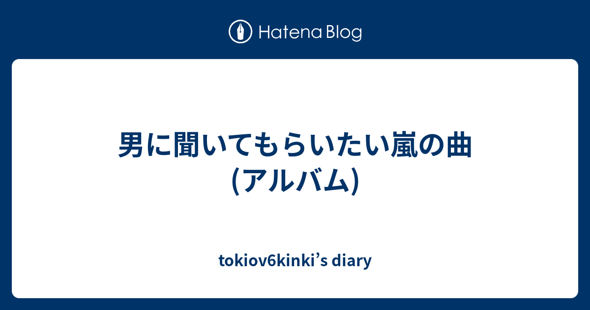 男に聞いてもらいたい嵐の曲 アルバム Tokiov6kinki S Diary