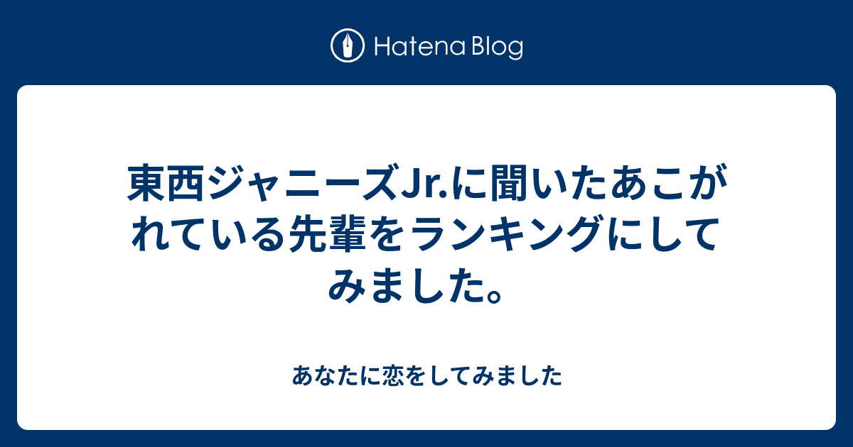 東西ジャニーズjr に聞いたあこがれている先輩をランキングにしてみました あなたに恋をしてみました