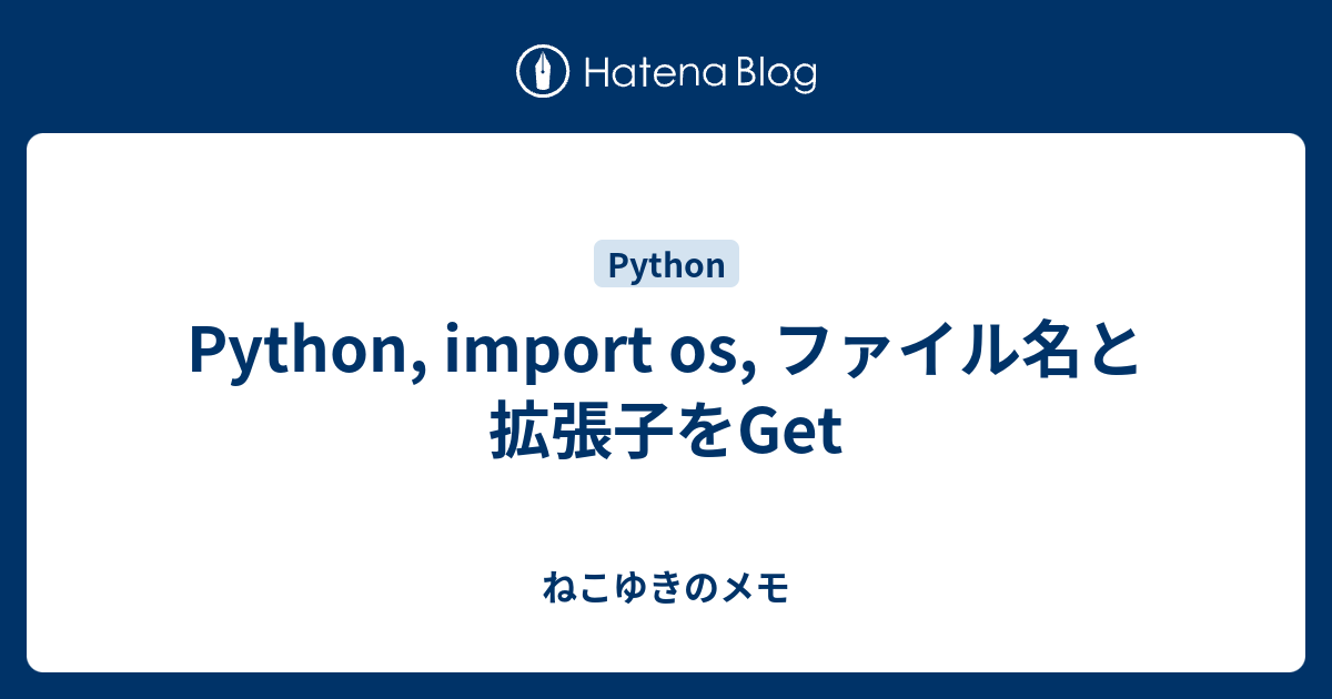 Python, import os, ファイル名と拡張子をGet - ねこゆきのメモ