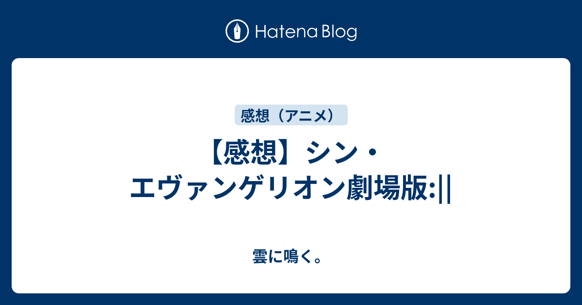 感想 シン エヴァンゲリオン劇場版 雲に鳴く