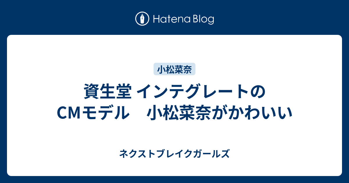 資生堂 インテグレートのcmモデル 小松菜奈がかわいい ネクストブレイクガールズ
