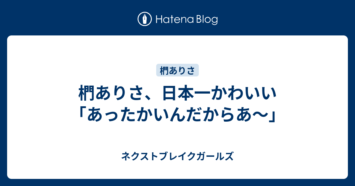 椚ありさ 日本一かわいい あったかいんだからあ ネクストブレイクガールズ