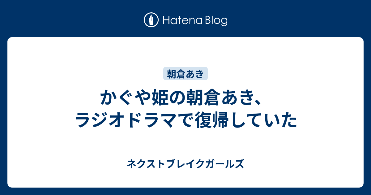 かぐや姫の朝倉あき ラジオドラマで復帰していた ネクストブレイクガールズ