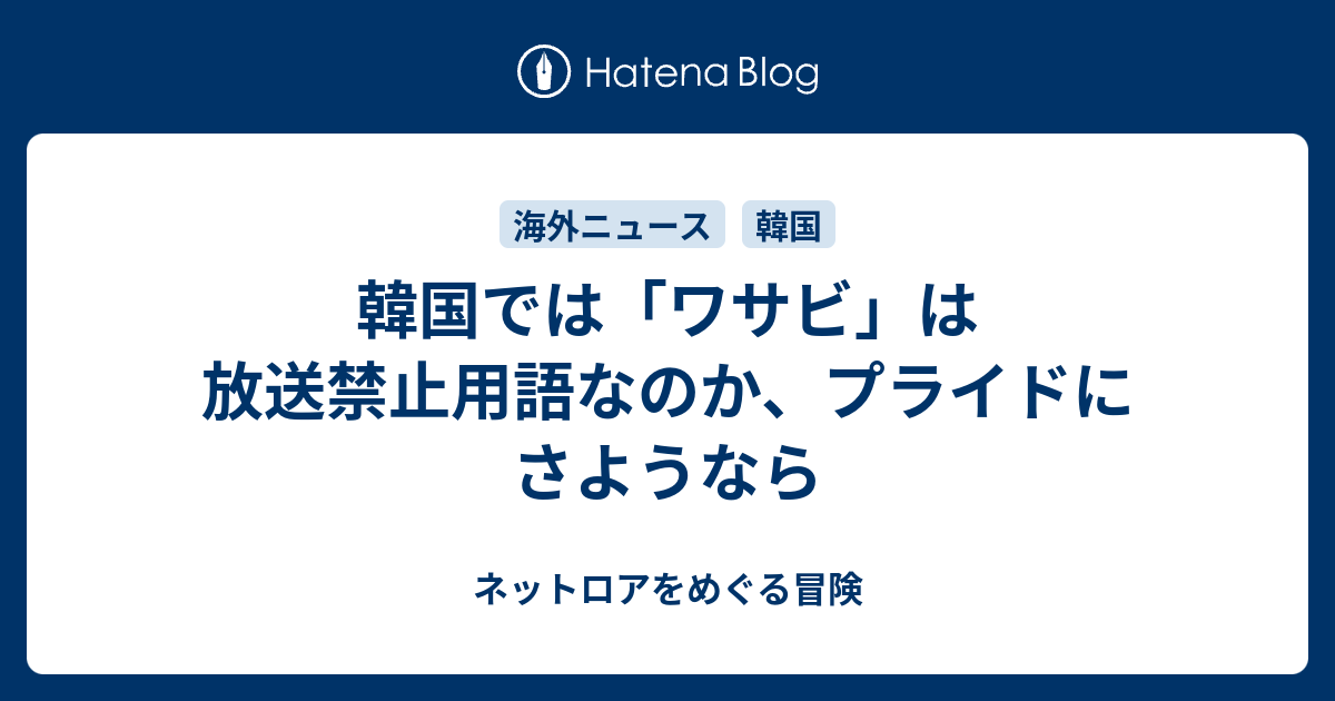 韓国では ワサビ は放送禁止用語なのか プライドにさようなら ネットロアをめぐる冒険