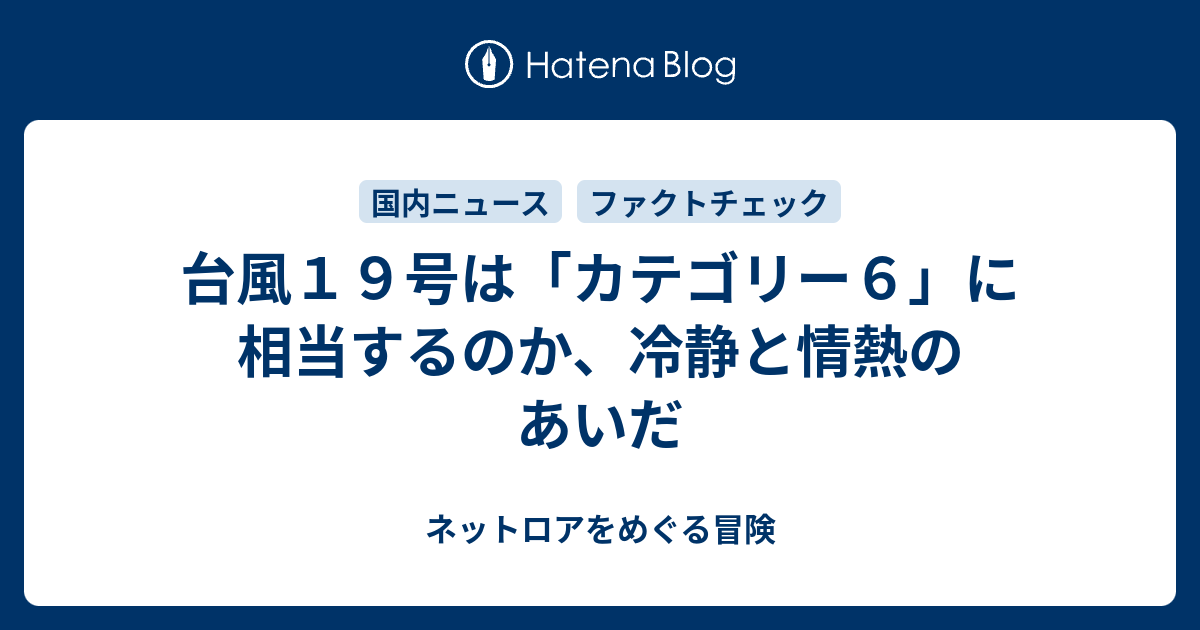 台風１９号は カテゴリー６ に相当するのか 冷静と情熱のあいだ ネットロアをめぐる冒険
