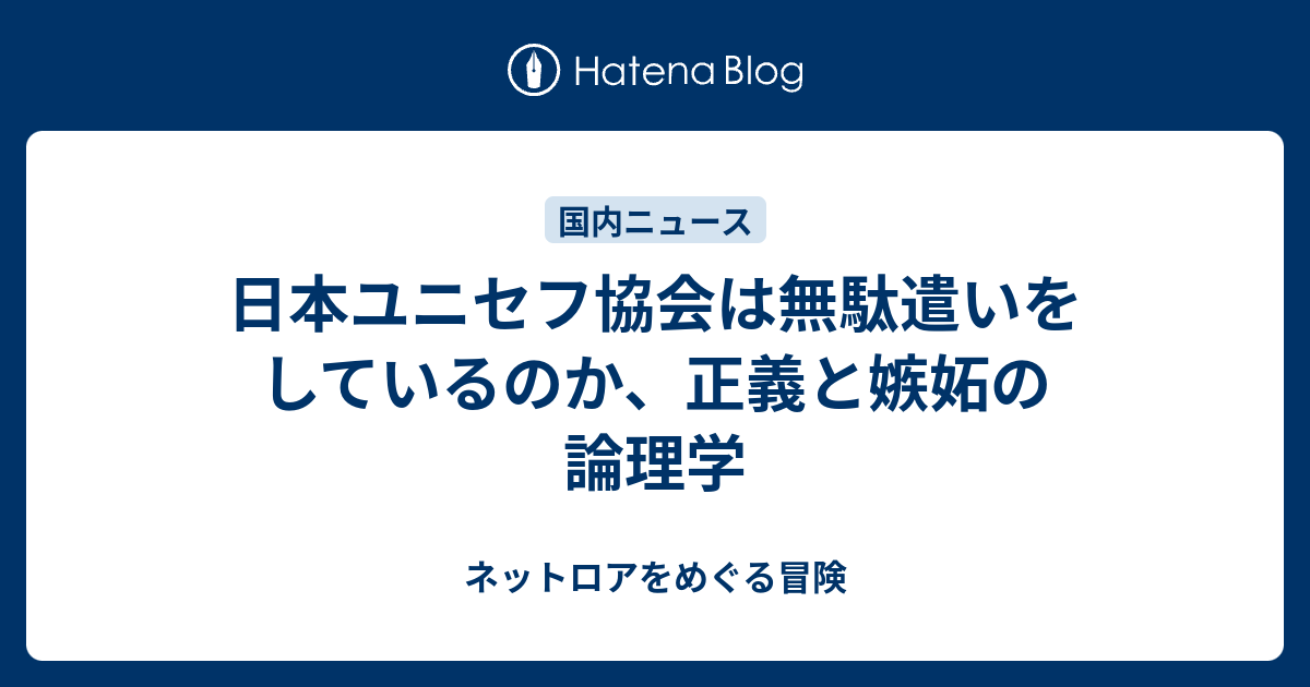 日本ユニセフ協会は無駄遣いをしているのか 正義と嫉妬の論理学 ネットロアをめぐる冒険