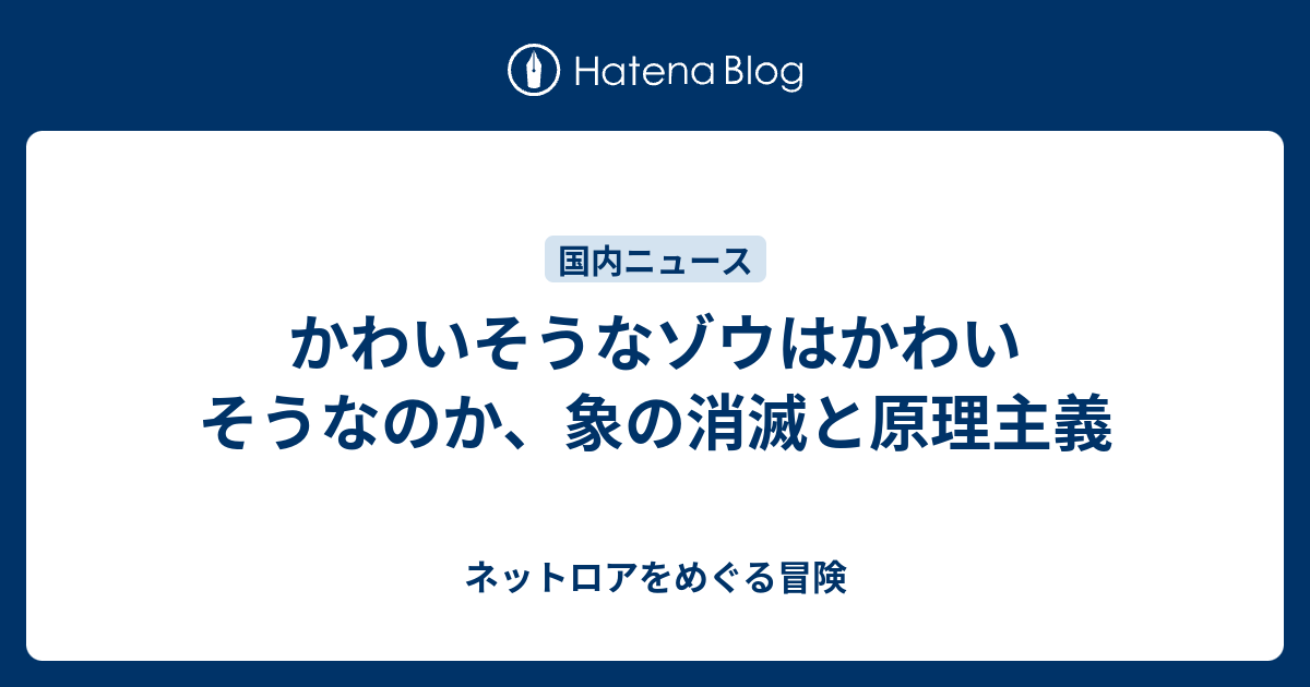 かわいそうなゾウはかわいそうなのか 象の消滅と原理主義 ネットロアをめぐる冒険